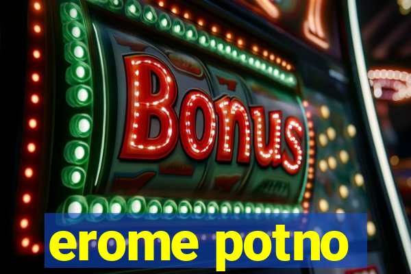 erome potno